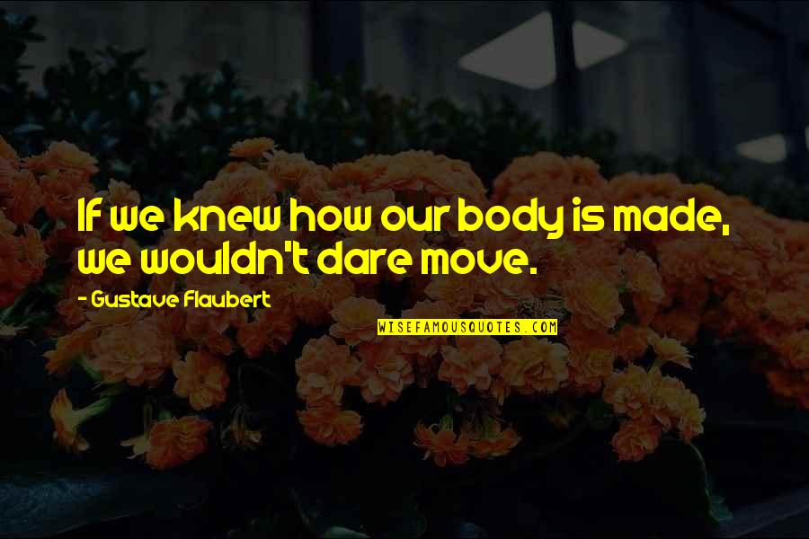 Macholah Quotes By Gustave Flaubert: If we knew how our body is made, Macholah Quotes By Gustave Flaubert: If we knew how our body is made,