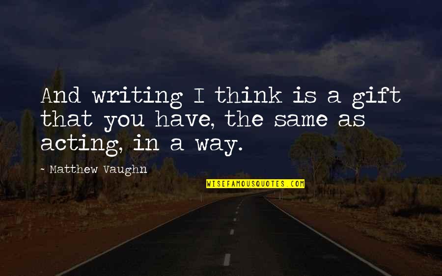 Machos Grill Quotes By Matthew Vaughn: And writing I think is a gift that