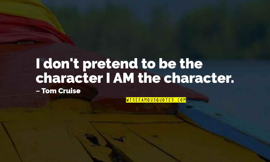 Machos Quotes By Tom Cruise: I don't pretend to be the character I