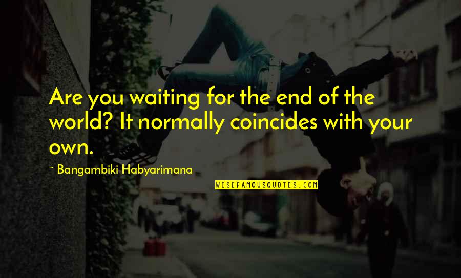 Machover Karen Quotes By Bangambiki Habyarimana: Are you waiting for the end of the Machover Karen Quotes By Bangambiki Habyarimana: Are you waiting for the end of the