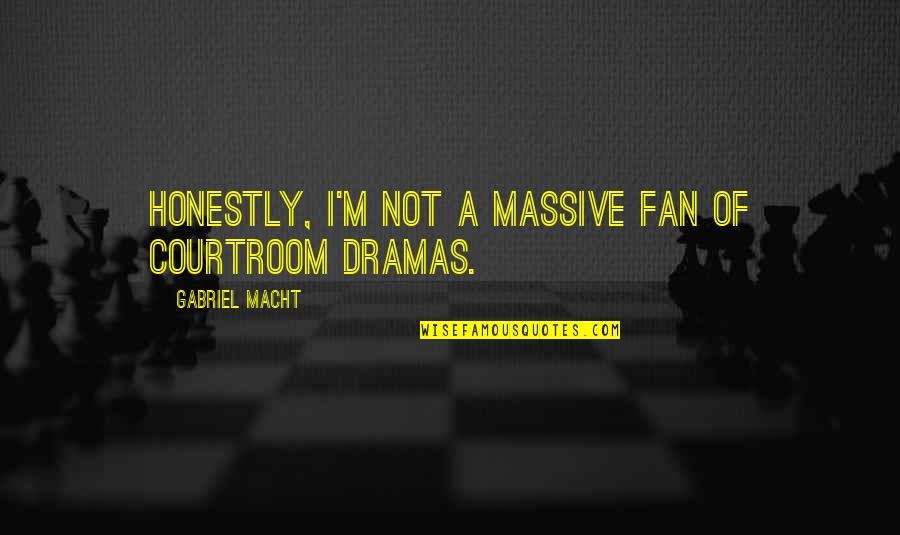Macht Gabriel Quotes By Gabriel Macht: Honestly, I'm not a massive fan of courtroom Macht Gabriel Quotes By Gabriel Macht: Honestly, I'm not a massive fan of courtroom