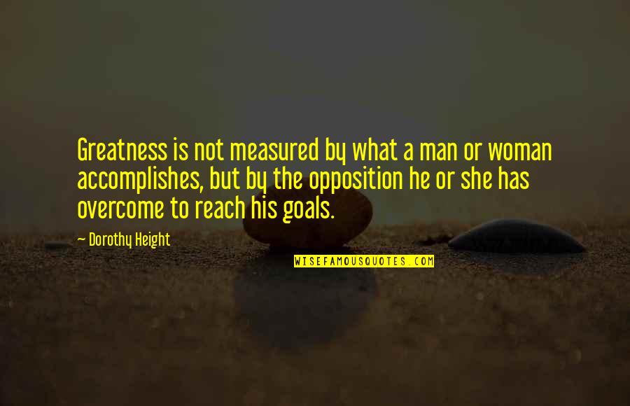 Macht Quotes By Dorothy Height: Greatness is not measured by what a man