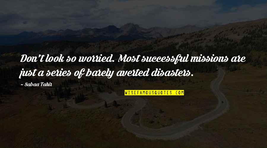 Machteld Van Quotes By Sabaa Tahir: Don't look so worried. Most successful missions are