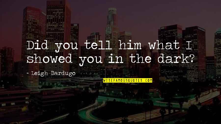 Machu Quotes By Leigh Bardugo: Did you tell him what I showed you Machu Quotes By Leigh Bardugo: Did you tell him what I showed you