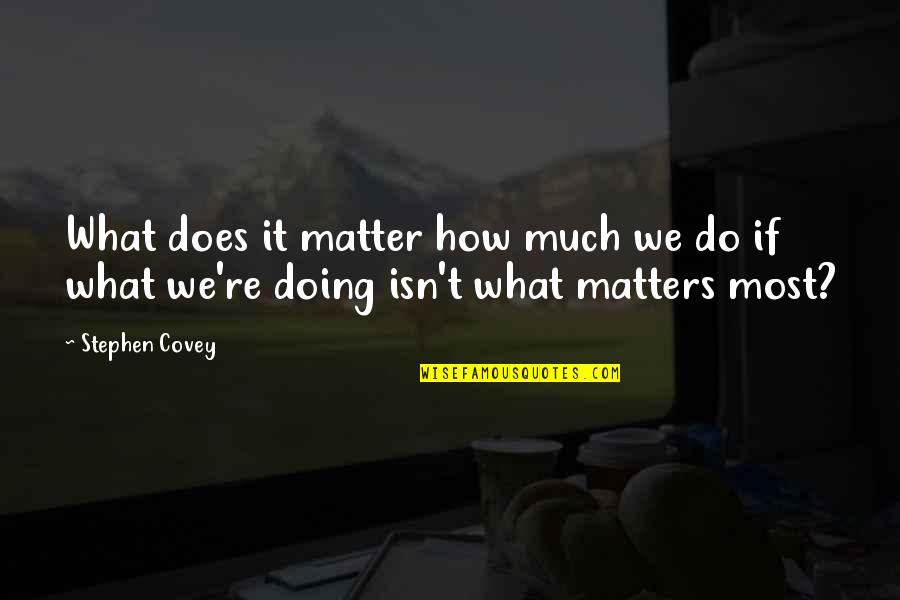Machuca Pelicula Quotes By Stephen Covey: What does it matter how much we do