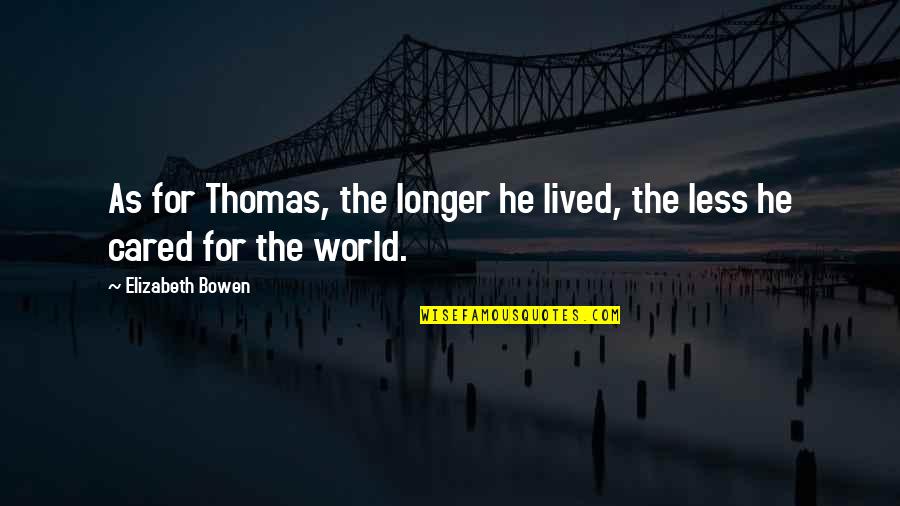 Machumaine Quotes By Elizabeth Bowen: As for Thomas, the longer he lived, the Machumaine Quotes By Elizabeth Bowen: As for Thomas, the longer he lived, the