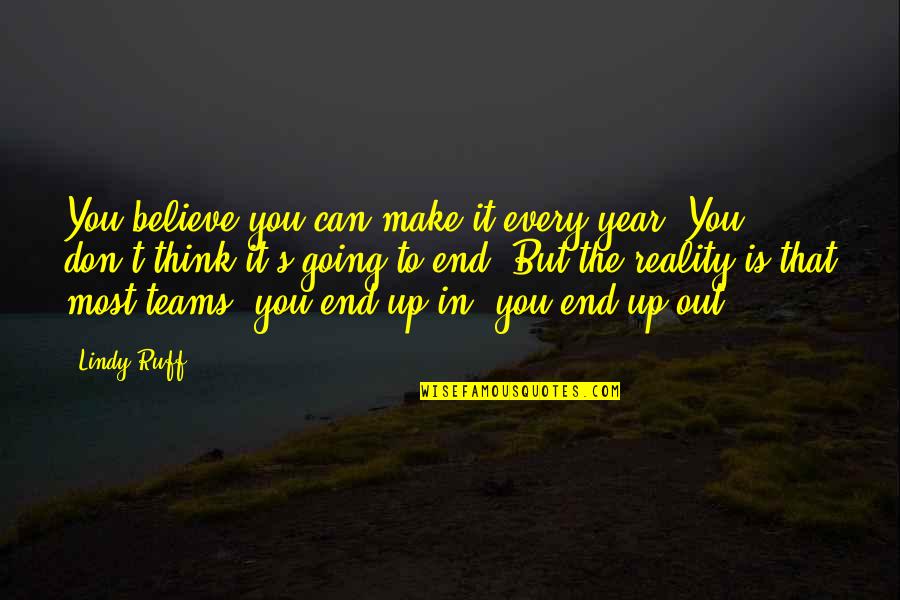 Machumaine Quotes By Lindy Ruff: You believe you can make it every year. Machumaine Quotes By Lindy Ruff: You believe you can make it every year.