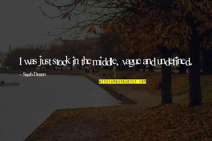 Machumaine Quotes By Sarah Dessen: I was just stock in the middle, vague Machumaine Quotes By Sarah Dessen: I was just stock in the middle, vague