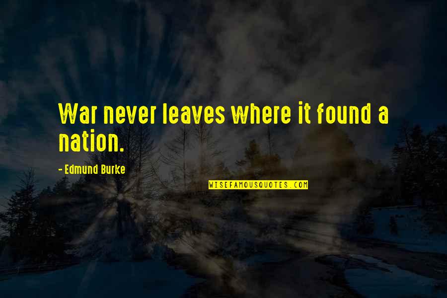 Maci Bookout Funny Quotes By Edmund Burke: War never leaves where it found a nation.