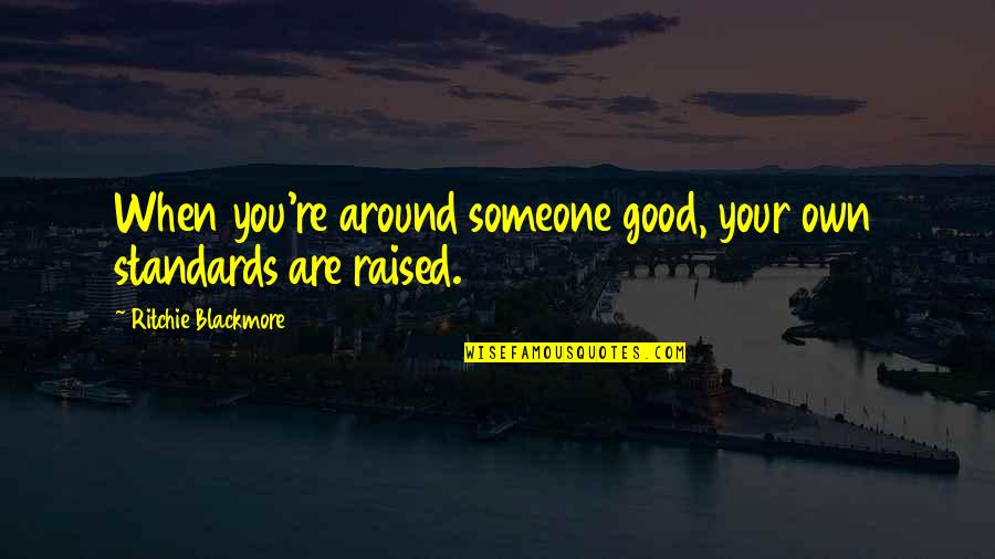Maci Bookout Funny Quotes By Ritchie Blackmore: When you're around someone good, your own standards