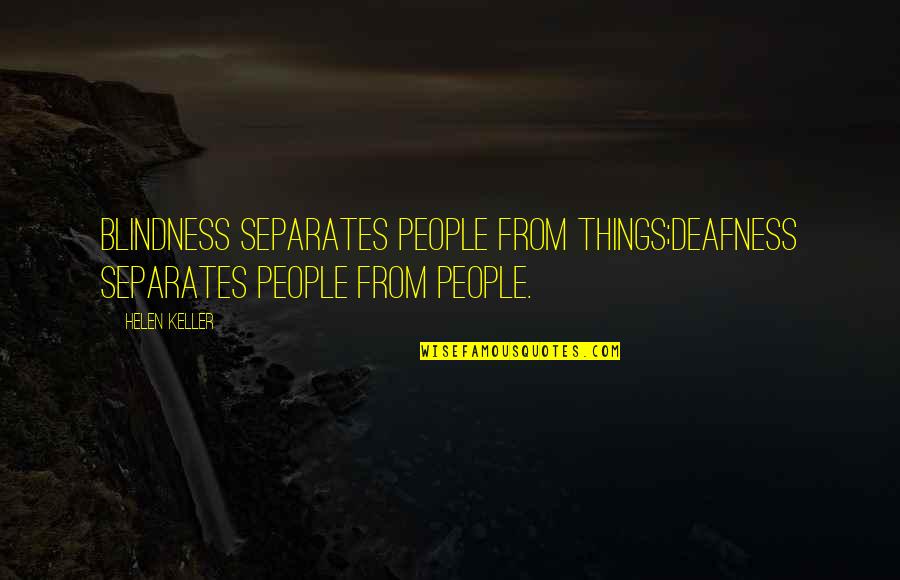 Maci Quotes By Helen Keller: Blindness separates people from things;deafness separates people from