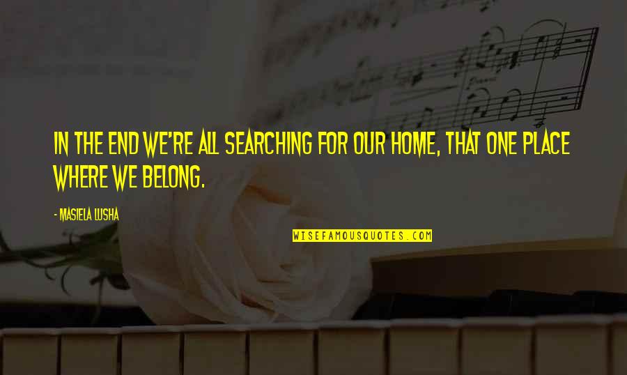 Maci Quotes By Masiela Lusha: In the end we're all searching for our