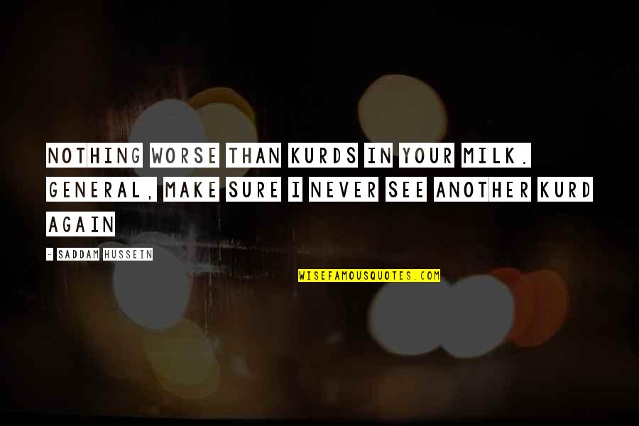 Macianos Pizza Quotes By Saddam Hussein: Nothing worse than Kurds in your milk. General, Macianos Pizza Quotes By Saddam Hussein: Nothing worse than Kurds in your milk. General,