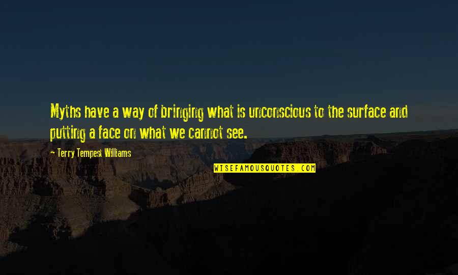 Macias Bajo Quotes By Terry Tempest Williams: Myths have a way of bringing what is Macias Bajo Quotes By Terry Tempest Williams: Myths have a way of bringing what is