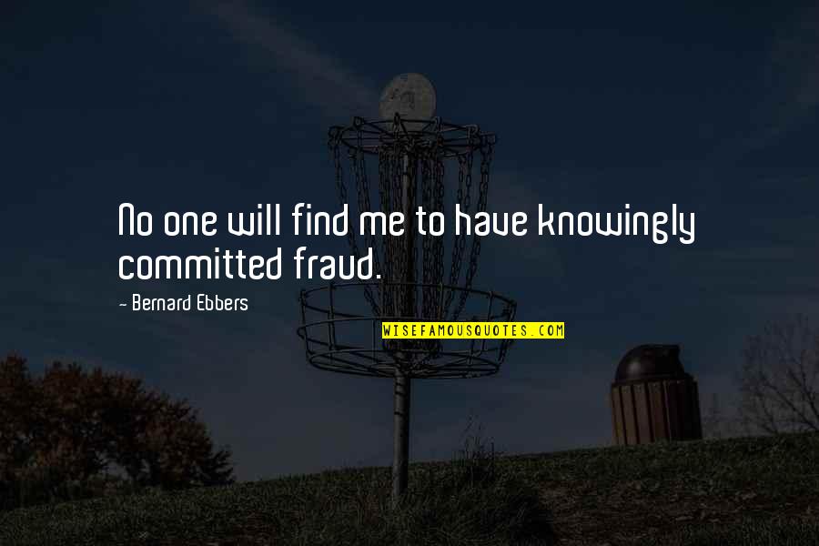 Macias Jumpers Quotes By Bernard Ebbers: No one will find me to have knowingly