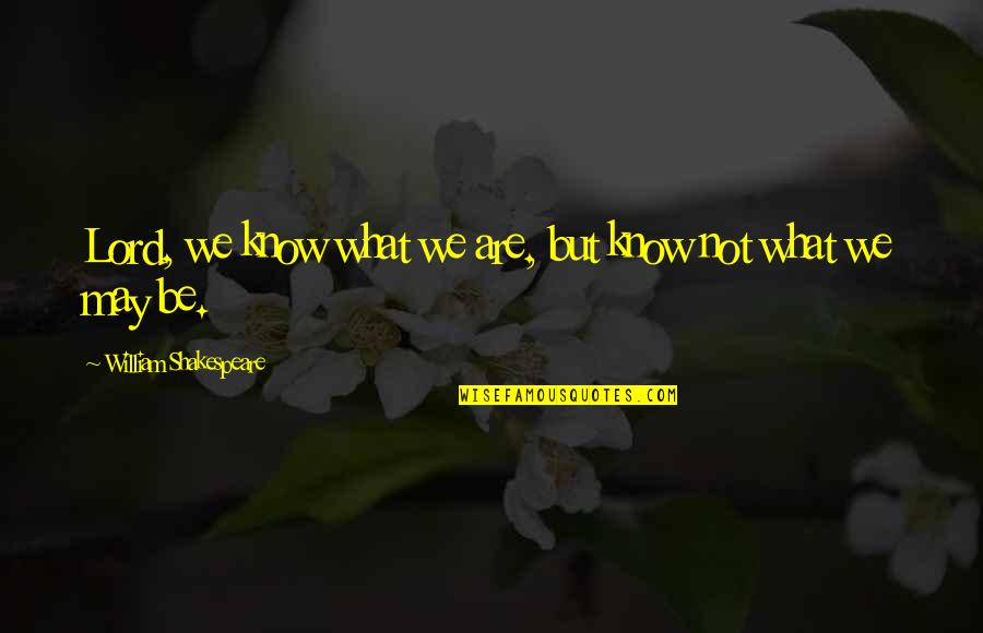 Maciej Quotes By William Shakespeare: Lord, we know what we are, but know