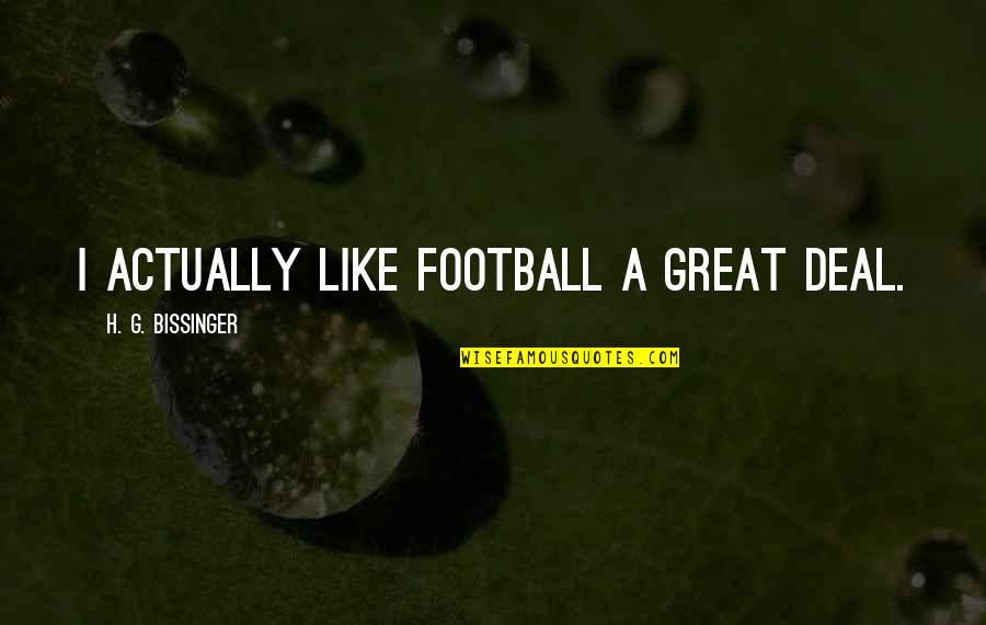 Maciejko Alyssa Quotes By H. G. Bissinger: I actually like football a great deal.