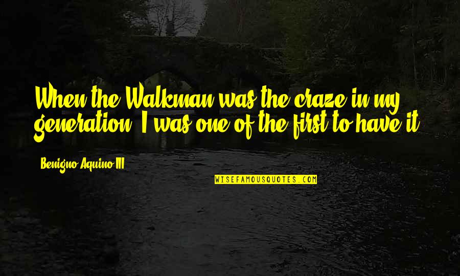 Macijauskas Arvydas Quotes By Benigno Aquino III: When the Walkman was the craze in my