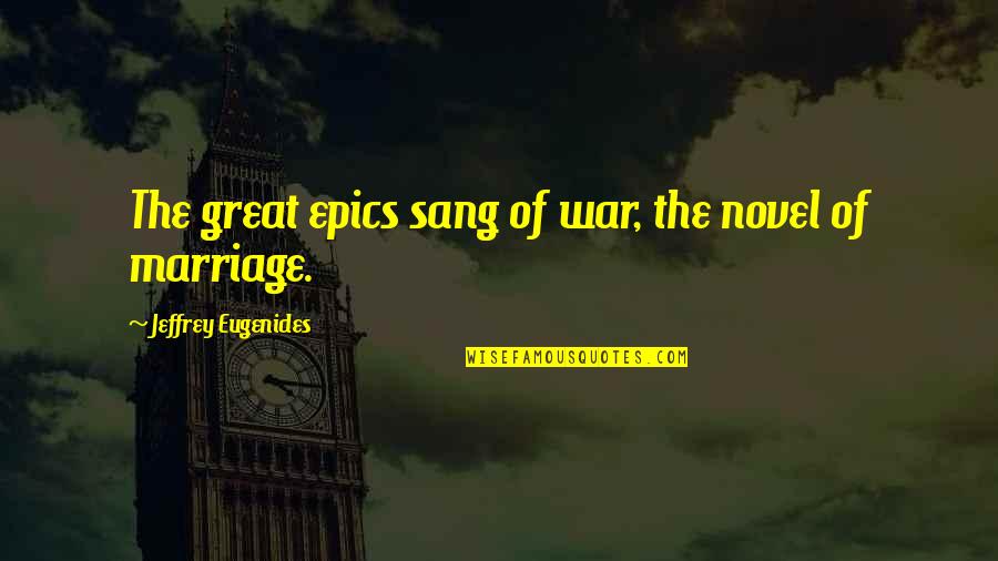 Macinerney Karen Quotes By Jeffrey Eugenides: The great epics sang of war, the novel