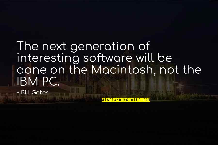 Macintosh Quotes By Bill Gates: The next generation of interesting software will be