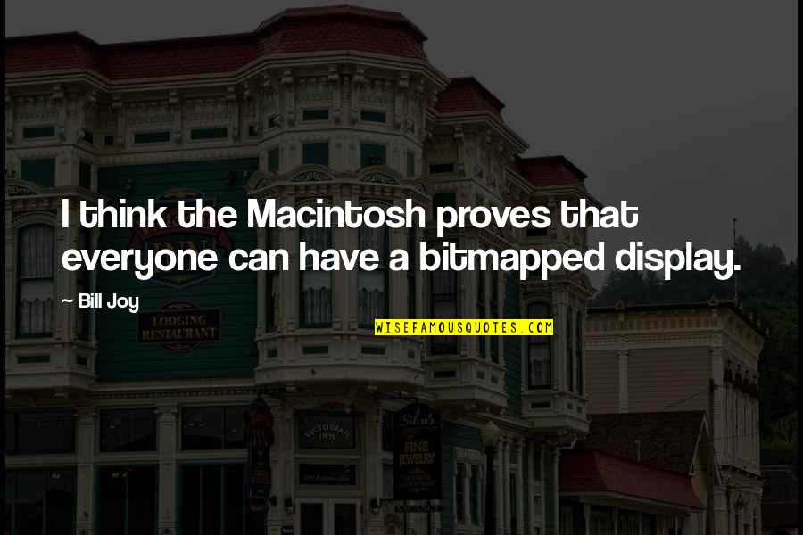 Macintosh Quotes By Bill Joy: I think the Macintosh proves that everyone can