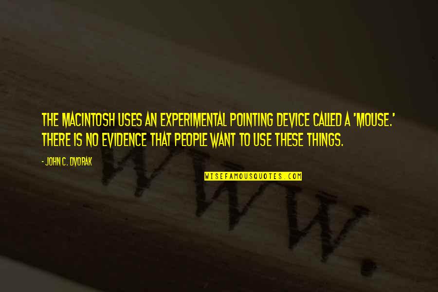 Macintosh Quotes By John C. Dvorak: The Macintosh uses an experimental pointing device called