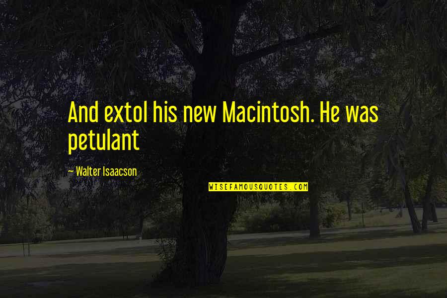 Macintosh Quotes By Walter Isaacson: And extol his new Macintosh. He was petulant
