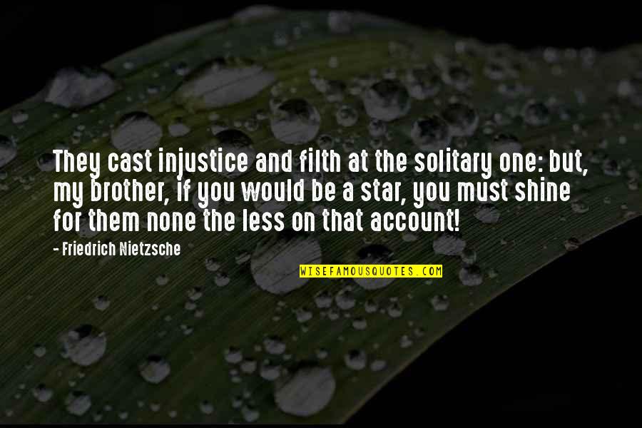 Macintyre After Virtue Quotes By Friedrich Nietzsche: They cast injustice and filth at the solitary