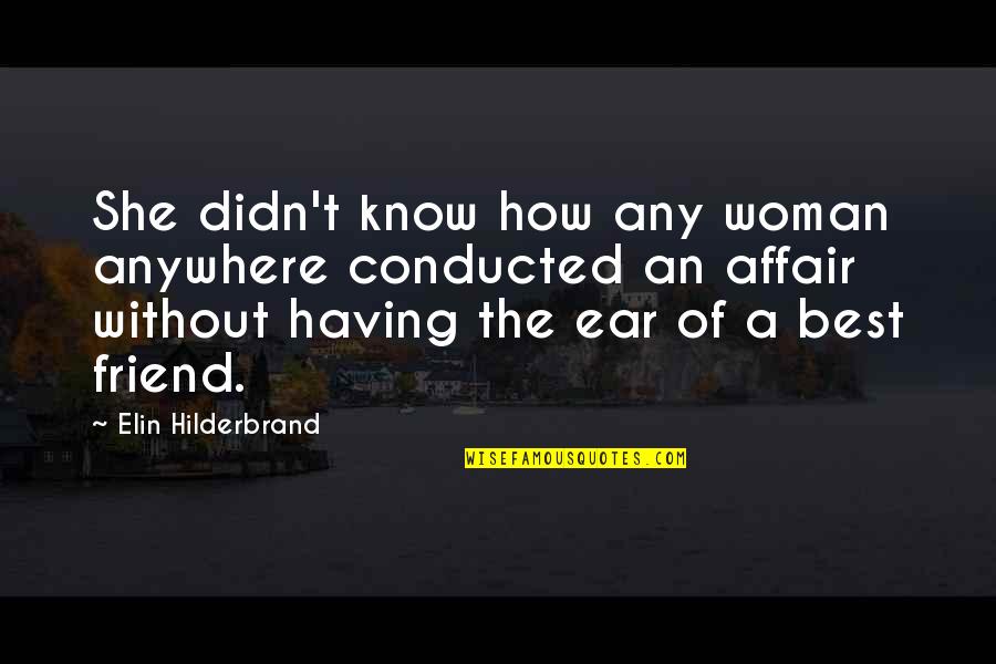 Macirevie Quotes By Elin Hilderbrand: She didn't know how any woman anywhere conducted Macirevie Quotes By Elin Hilderbrand: She didn't know how any woman anywhere conducted