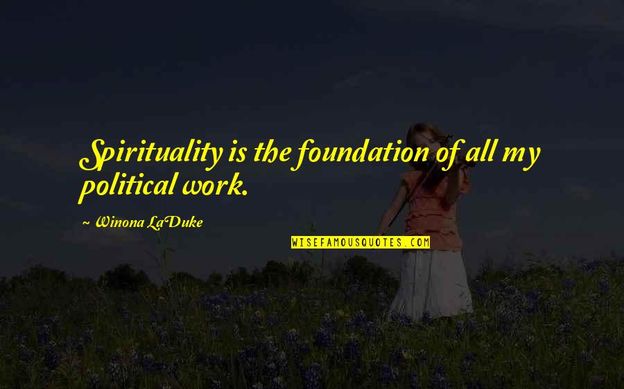 Macisaac Funeral Home Quotes By Winona LaDuke: Spirituality is the foundation of all my political