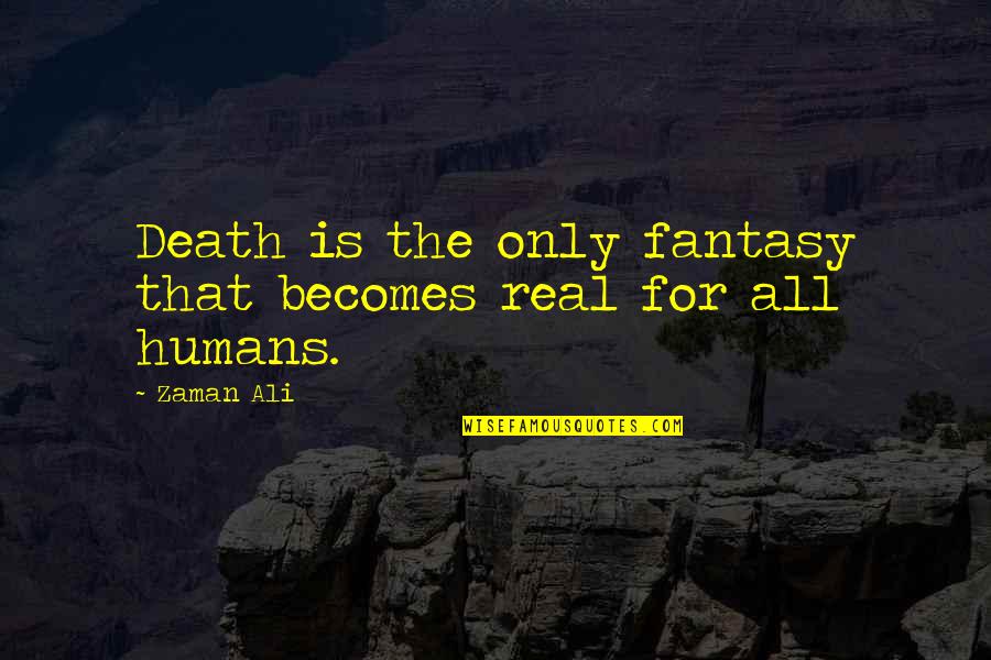 Macisaac Funeral Home Quotes By Zaman Ali: Death is the only fantasy that becomes real