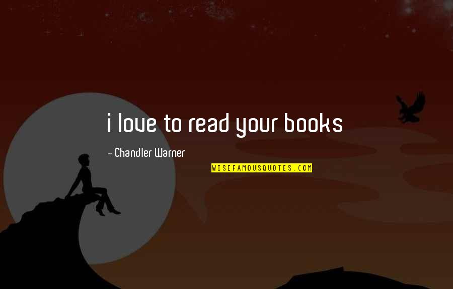 Macitentan Quotes By Chandler Warner: i love to read your books Macitentan Quotes By Chandler Warner: i love to read your books