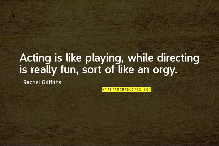 Macitentan Quotes By Rachel Griffiths: Acting is like playing, while directing is really Macitentan Quotes By Rachel Griffiths: Acting is like playing, while directing is really