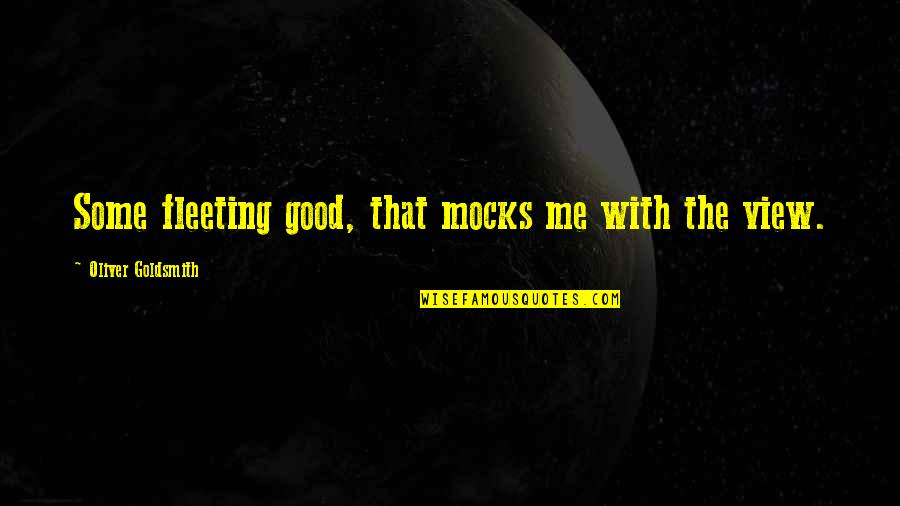 Macity Quotes By Oliver Goldsmith: Some fleeting good, that mocks me with the