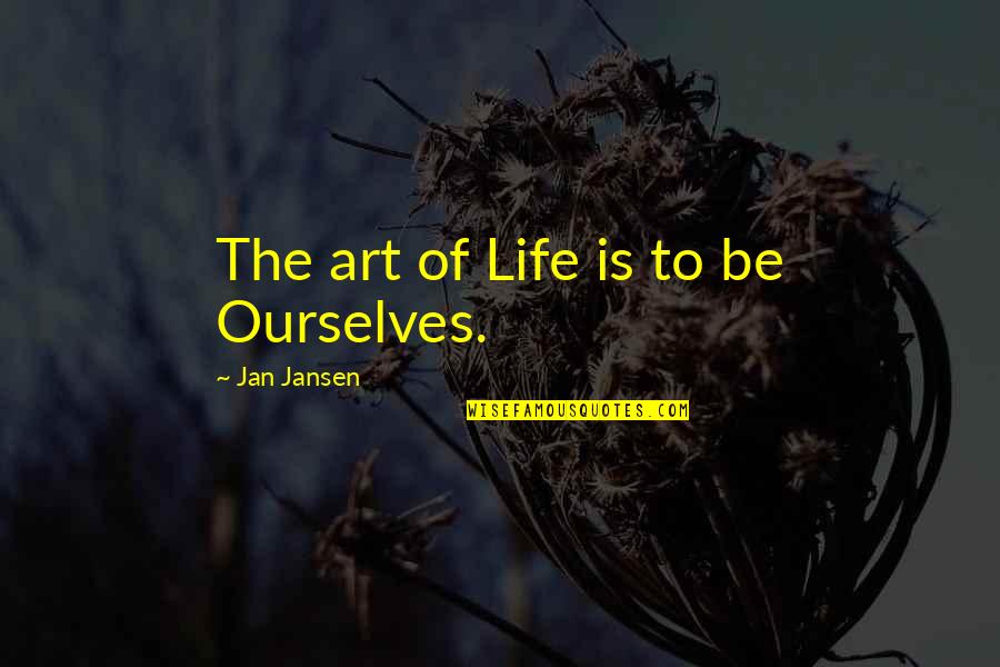 Maciver Teale Quotes By Jan Jansen: The art of Life is to be Ourselves. Maciver Teale Quotes By Jan Jansen: The art of Life is to be Ourselves.