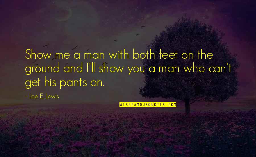 Macizo Guayanes Quotes By Joe E. Lewis: Show me a man with both feet on Macizo Guayanes Quotes By Joe E. Lewis: Show me a man with both feet on