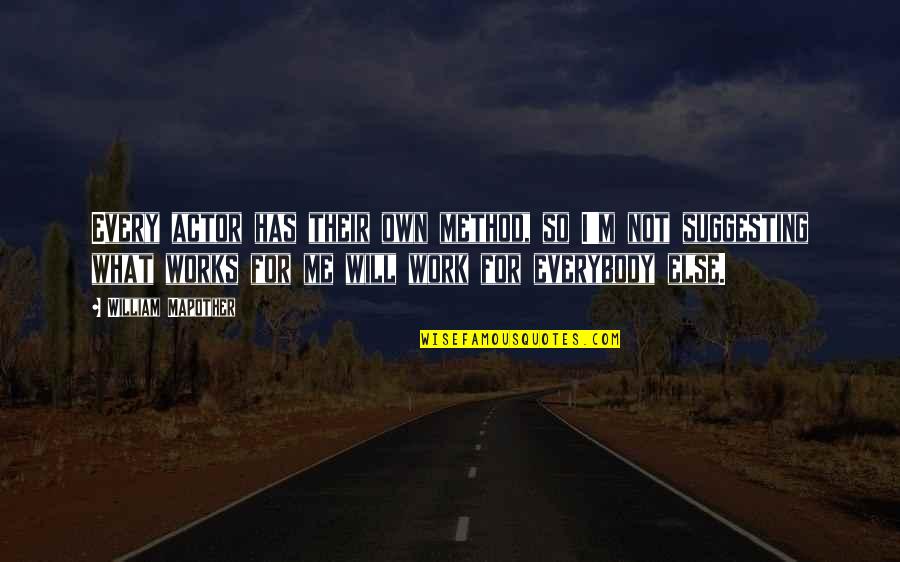 Macizo Guayanes Quotes By William Mapother: Every actor has their own method, so I'm Macizo Guayanes Quotes By William Mapother: Every actor has their own method, so I'm
