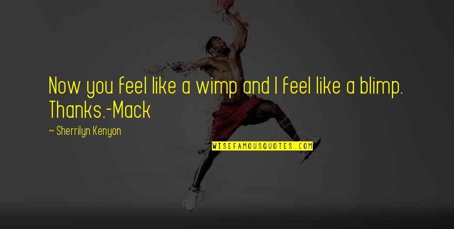 Mack Quotes By Sherrilyn Kenyon: Now you feel like a wimp and I