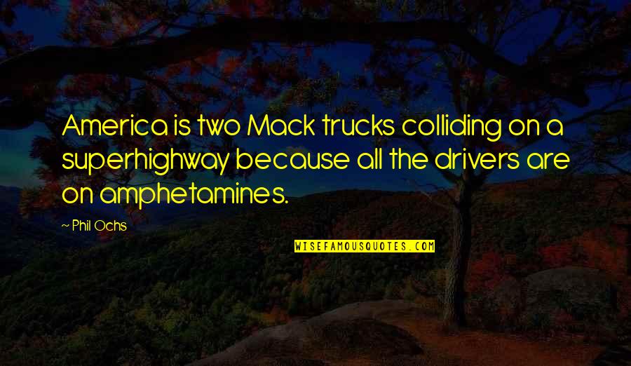 Mack Trucks Quotes By Phil Ochs: America is two Mack trucks colliding on a
