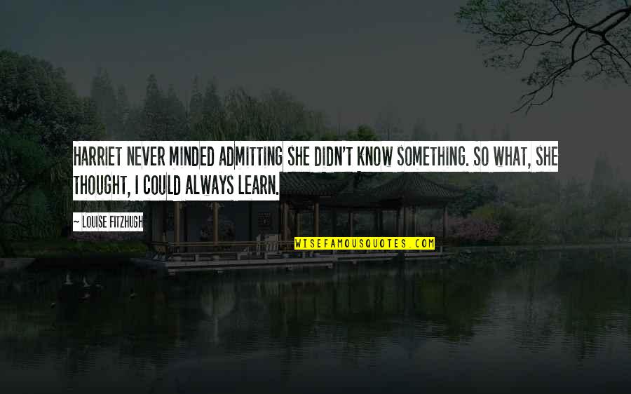 Mackadelic Quotes By Louise Fitzhugh: Harriet never minded admitting she didn't know something. Mackadelic Quotes By Louise Fitzhugh: Harriet never minded admitting she didn't know something.
