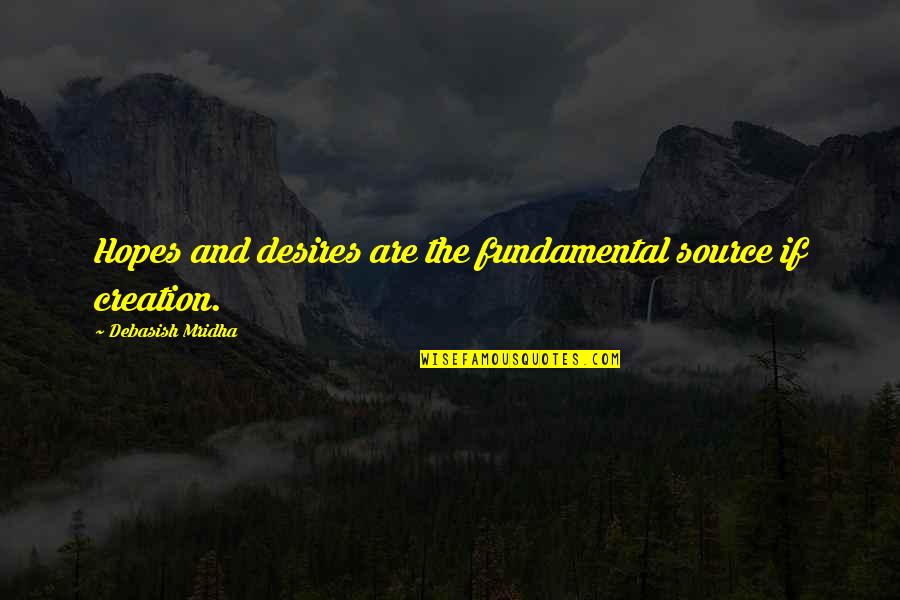 Mackaness Laurie Haines Quotes By Debasish Mridha: Hopes and desires are the fundamental source if Mackaness Laurie Haines Quotes By Debasish Mridha: Hopes and desires are the fundamental source if