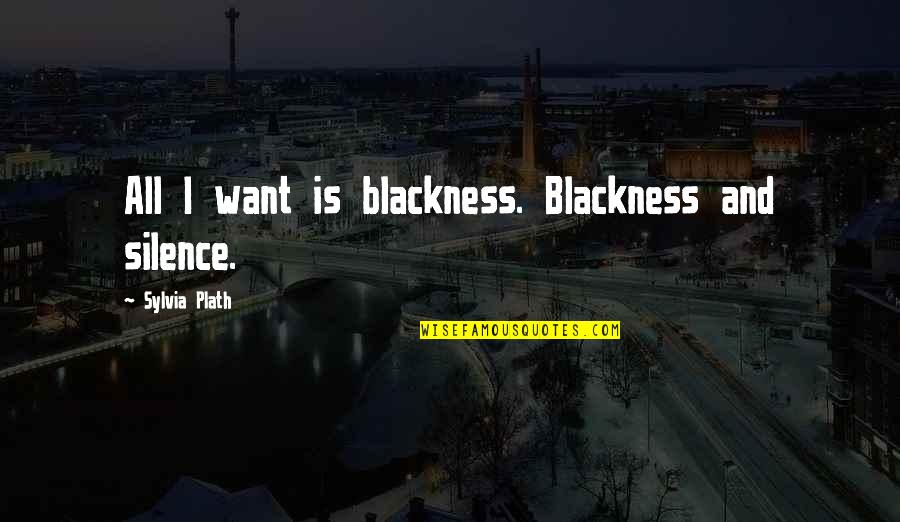 Mackaness Laurie Haines Quotes By Sylvia Plath: All I want is blackness. Blackness and silence. Mackaness Laurie Haines Quotes By Sylvia Plath: All I want is blackness. Blackness and silence.