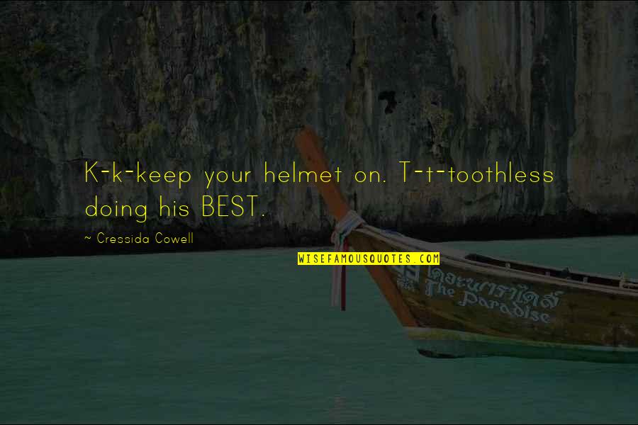 Mackasaw Quotes By Cressida Cowell: K-k-keep your helmet on. T-t-toothless doing his BEST. Mackasaw Quotes By Cressida Cowell: K-k-keep your helmet on. T-t-toothless doing his BEST.