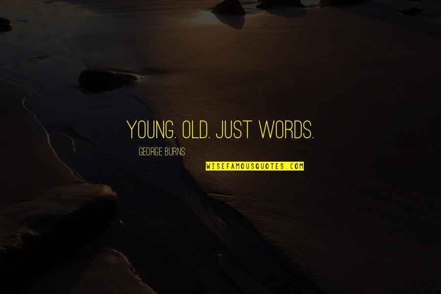 Mackasaw Quotes By George Burns: Young. Old. Just Words. Mackasaw Quotes By George Burns: Young. Old. Just Words.