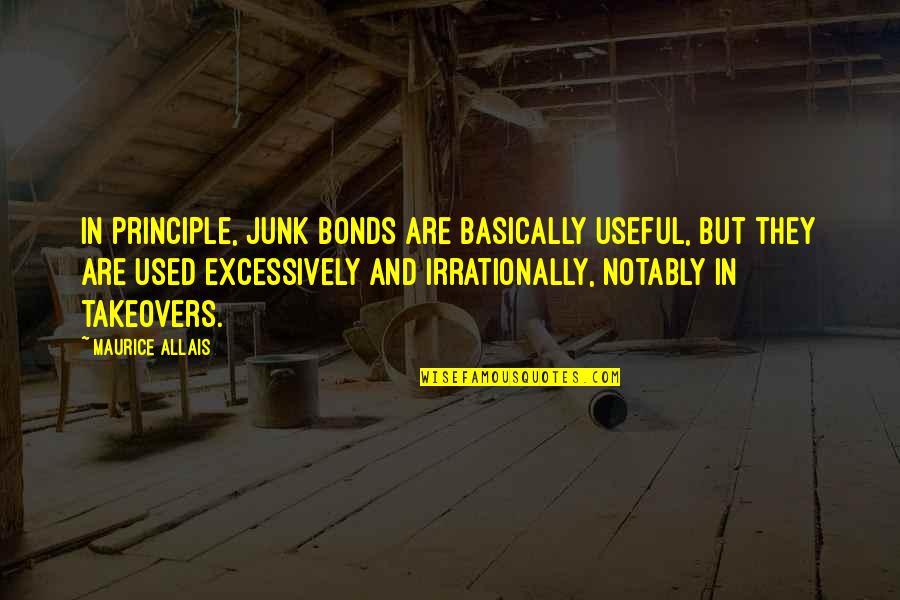 Mackasaw Quotes By Maurice Allais: In principle, junk bonds are basically useful, but Mackasaw Quotes By Maurice Allais: In principle, junk bonds are basically useful, but