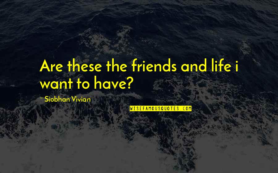 Mackasaw Quotes By Siobhan Vivian: Are these the friends and life i want Mackasaw Quotes By Siobhan Vivian: Are these the friends and life i want