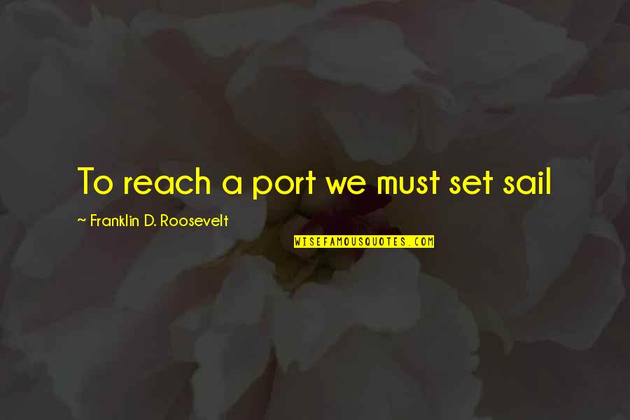 Mackasey Quotes By Franklin D. Roosevelt: To reach a port we must set sail Mackasey Quotes By Franklin D. Roosevelt: To reach a port we must set sail