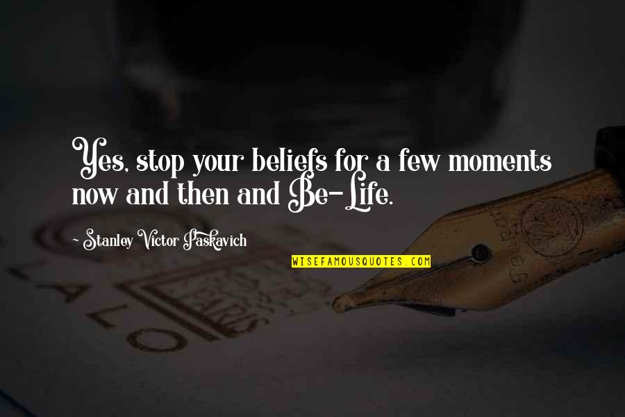 Mackasey Quotes By Stanley Victor Paskavich: Yes, stop your beliefs for a few moments Mackasey Quotes By Stanley Victor Paskavich: Yes, stop your beliefs for a few moments