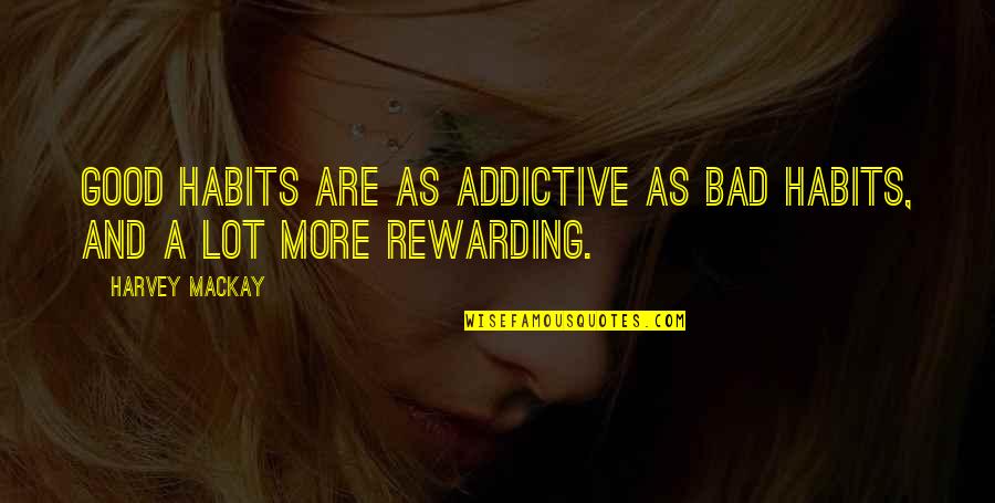 Mackay Quotes By Harvey MacKay: Good habits are as addictive as bad habits,