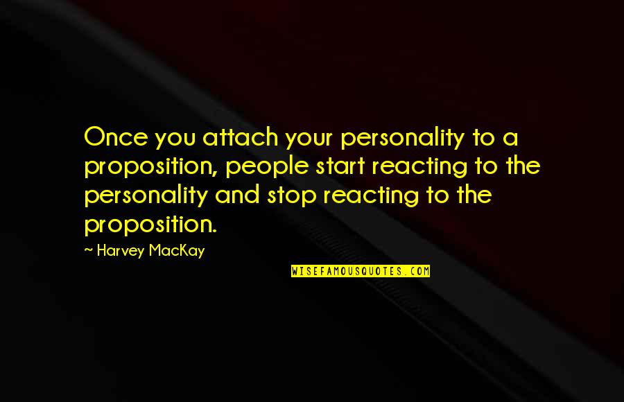 Mackay Quotes By Harvey MacKay: Once you attach your personality to a proposition,